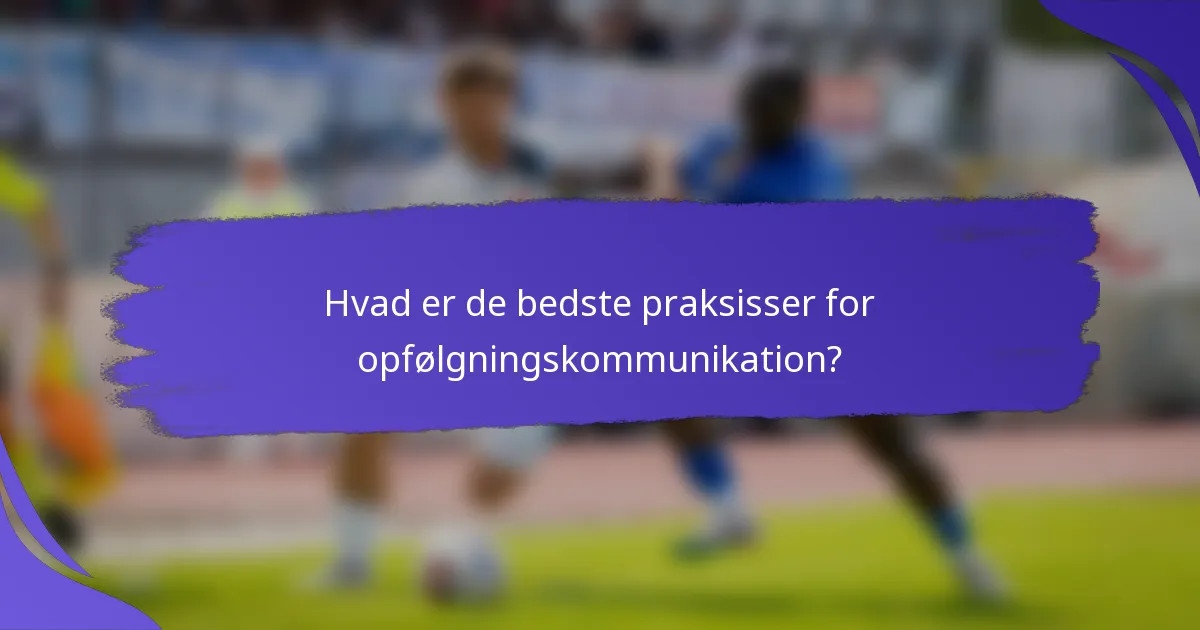 Hvad er de bedste praksisser for opfølgningskommunikation?