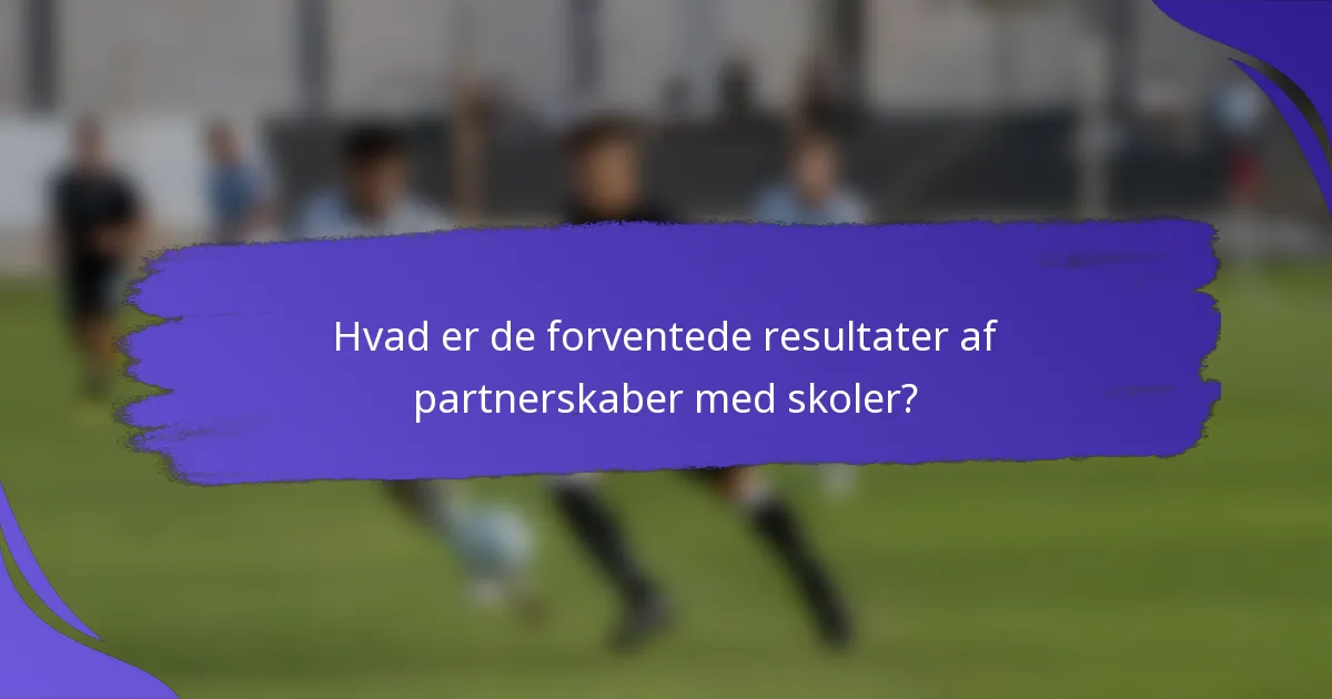 Hvad er de forventede resultater af partnerskaber med skoler?