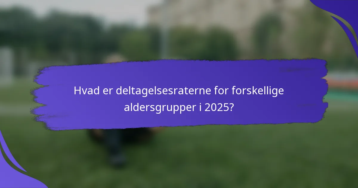Hvad er deltagelsesraterne for forskellige aldersgrupper i 2025?