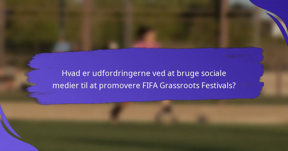 Hvad er udfordringerne ved at bruge sociale medier til at promovere FIFA Grassroots Festivals?