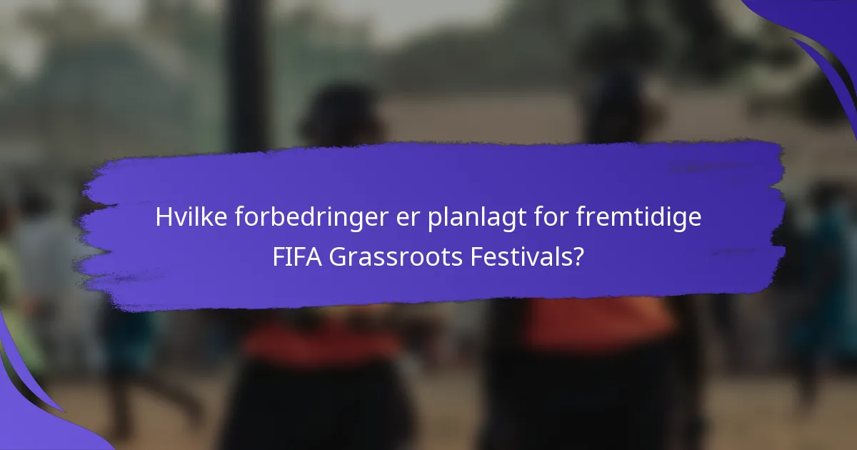 Hvilke forbedringer er planlagt for fremtidige FIFA Grassroots Festivals?