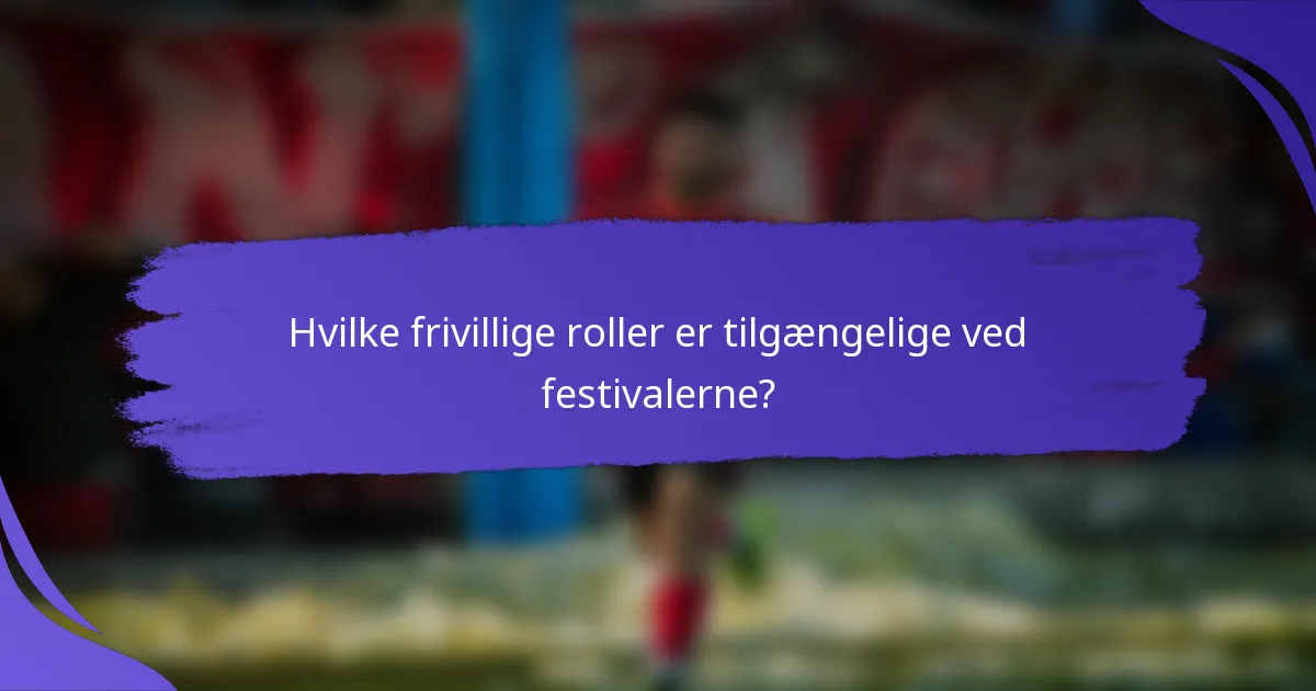 Hvilke frivillige roller er tilgængelige ved festivalerne?