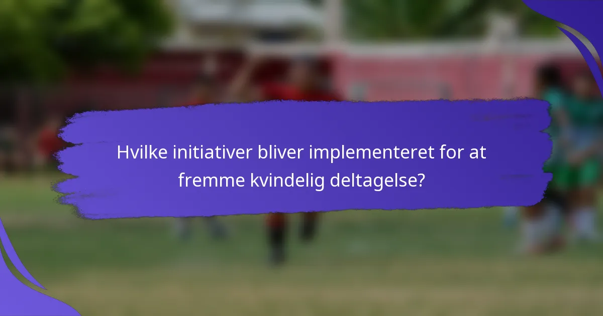 Hvilke initiativer bliver implementeret for at fremme kvindelig deltagelse?