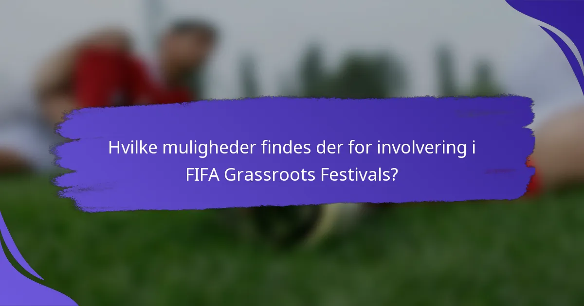 Hvilke muligheder findes der for involvering i FIFA Grassroots Festivals?
