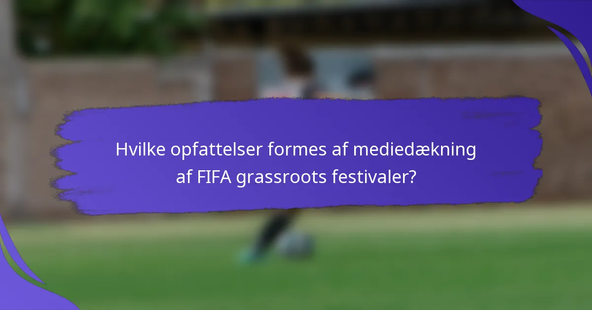 Hvilke opfattelser formes af mediedækning af FIFA grassroots festivaler?