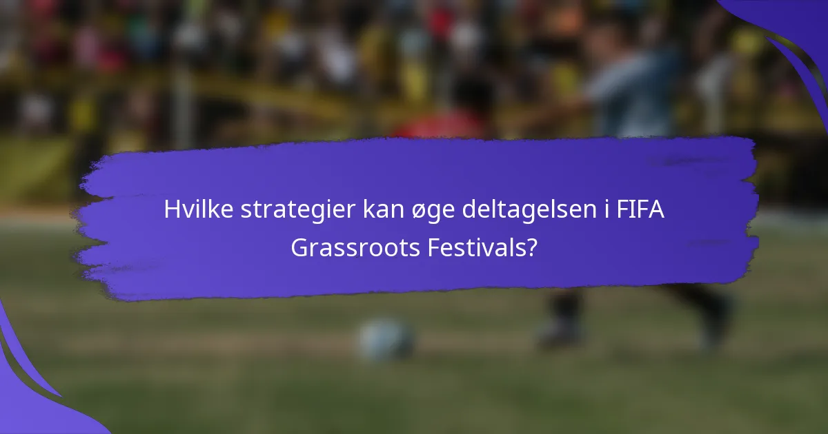 Hvilke strategier kan øge deltagelsen i FIFA Grassroots Festivals?