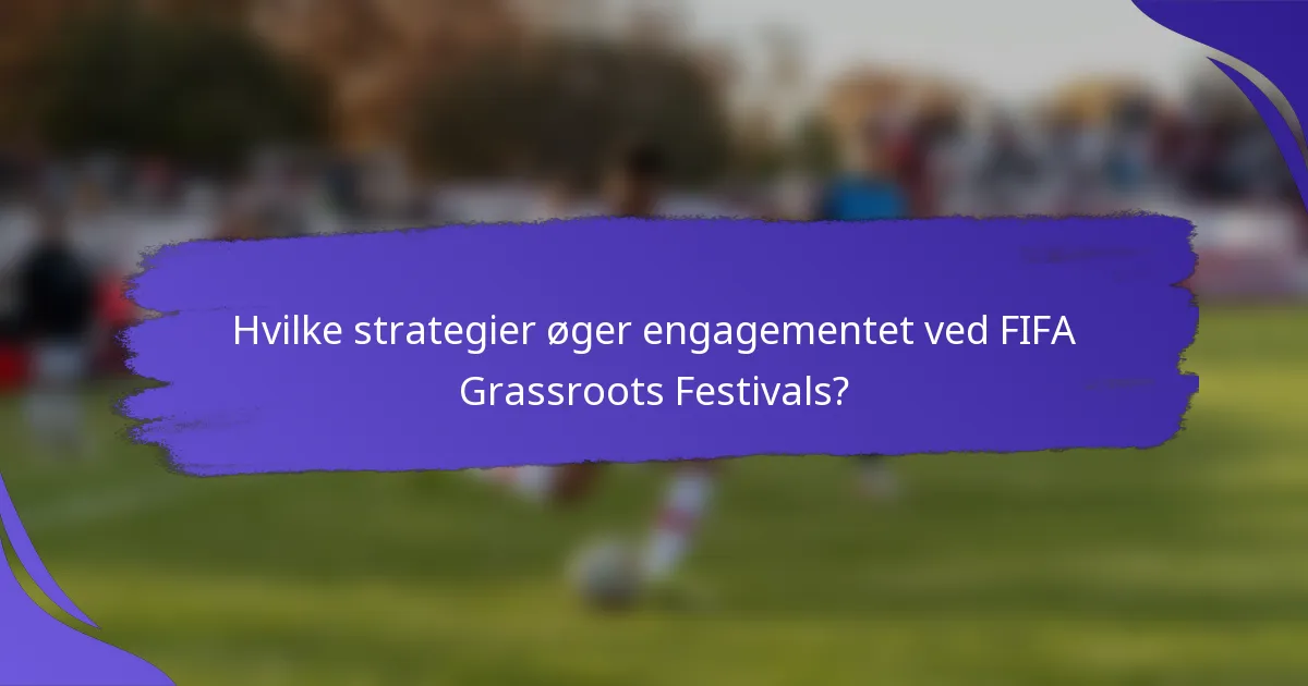 Hvilke strategier øger engagementet ved FIFA Grassroots Festivals?