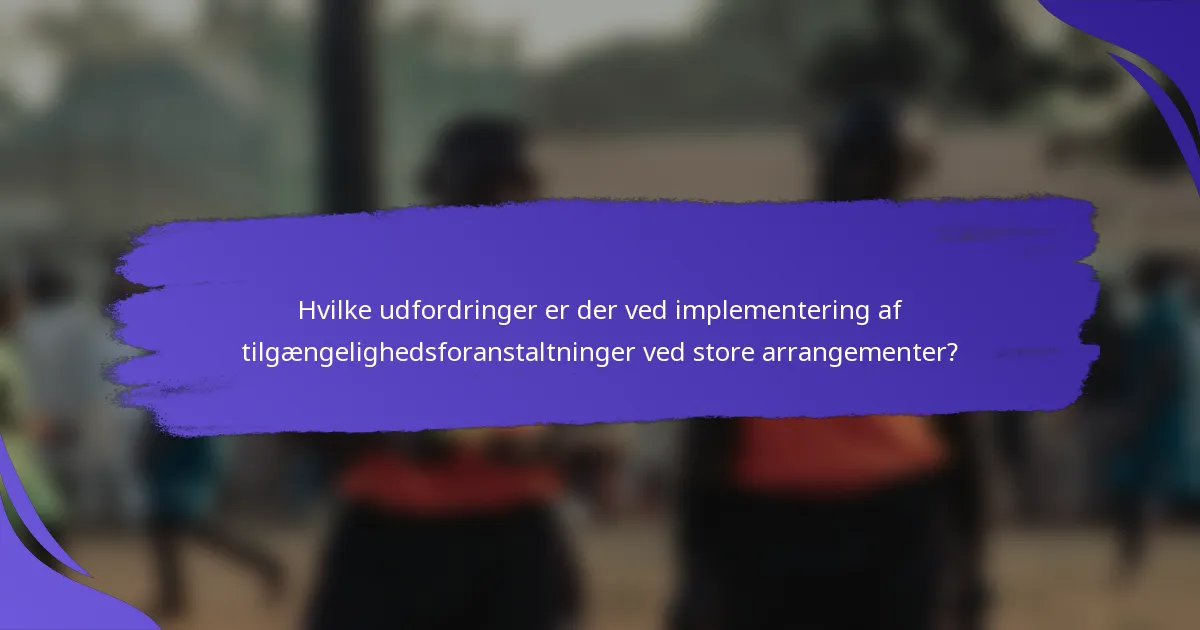 Hvilke udfordringer er der ved implementering af tilgængelighedsforanstaltninger ved store arrangementer?