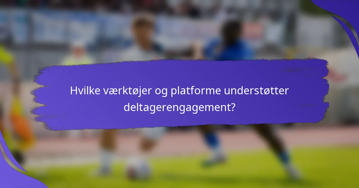 Hvilke værktøjer og platforme understøtter deltagerengagement?