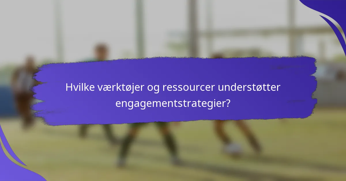 Hvilke værktøjer og ressourcer understøtter engagementstrategier?