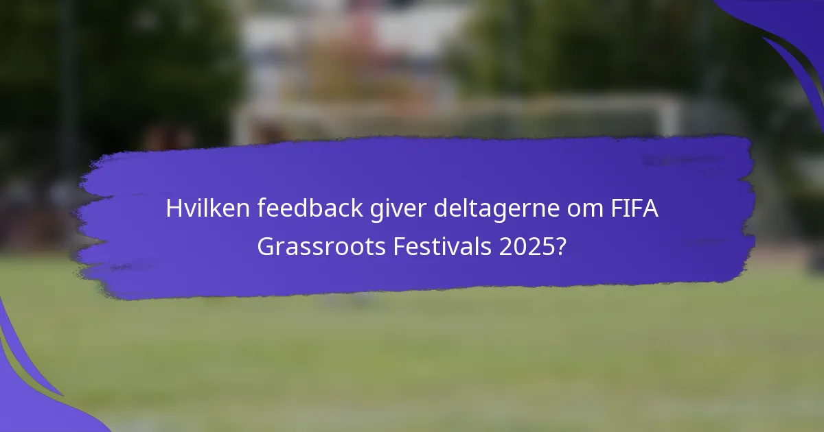 Hvilken feedback giver deltagerne om FIFA Grassroots Festivals 2025?