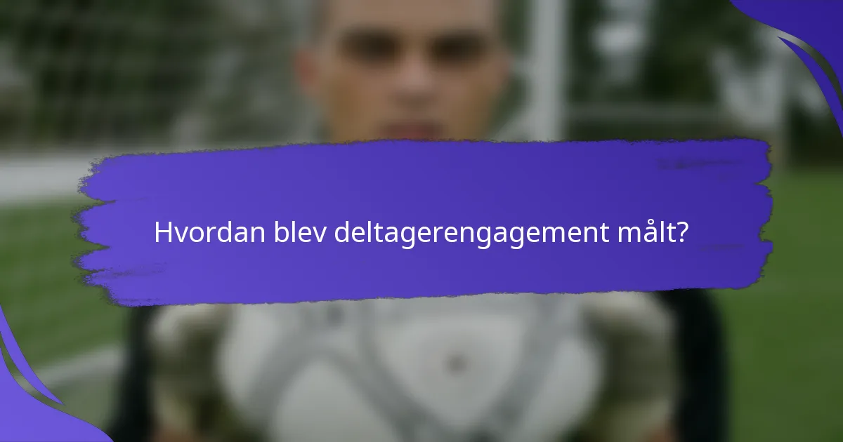 Hvordan blev deltagerengagement målt?
