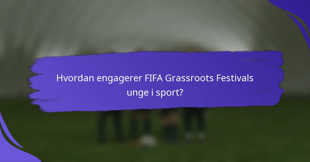 Hvordan engagerer FIFA Grassroots Festivals unge i sport?