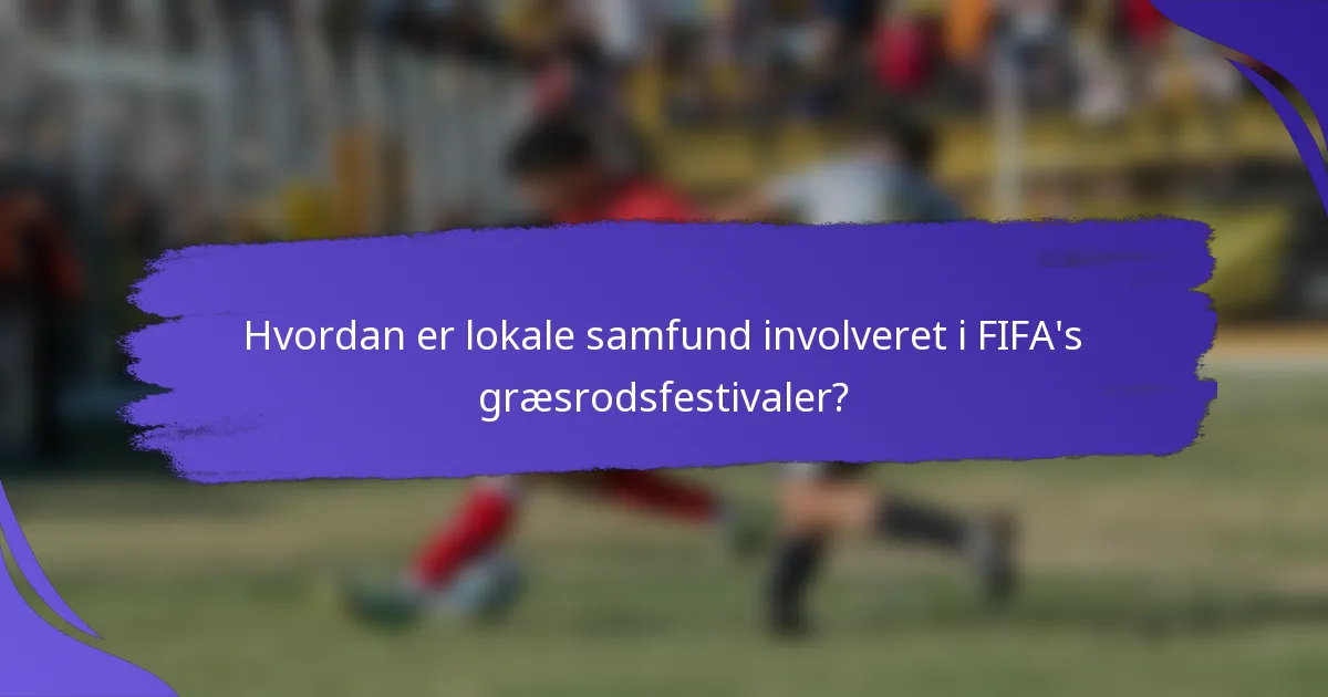 Hvordan er lokale samfund involveret i FIFA's græsrodsfestivaler?