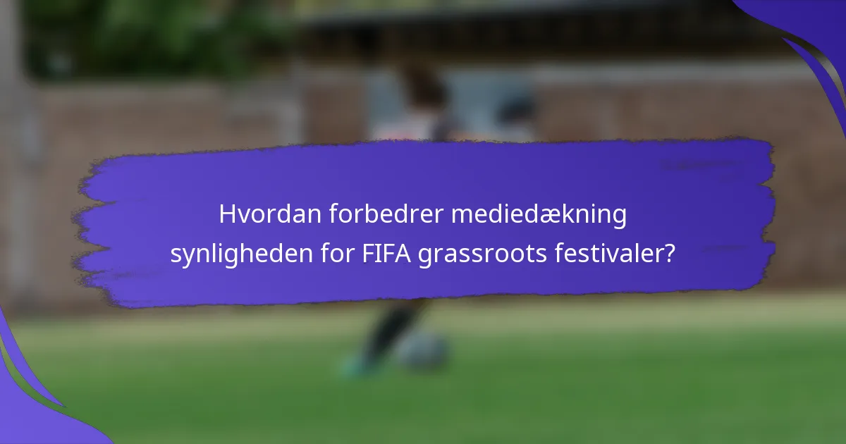 Hvordan forbedrer mediedækning synligheden for FIFA grassroots festivaler?
