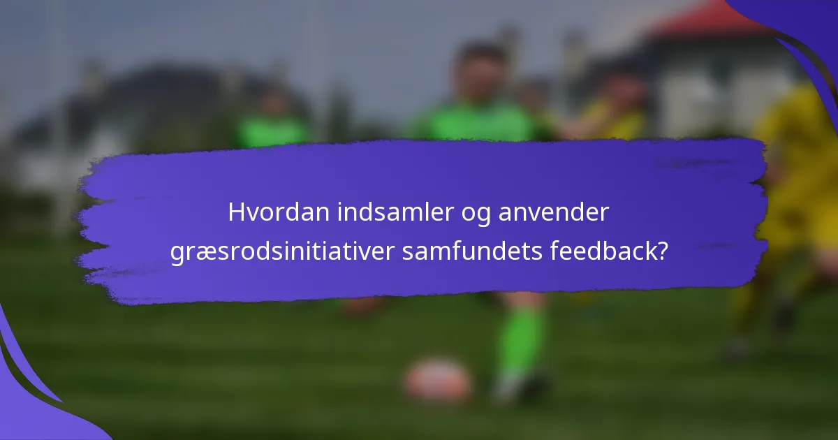 Hvordan indsamler og anvender græsrodsinitiativer samfundets feedback?