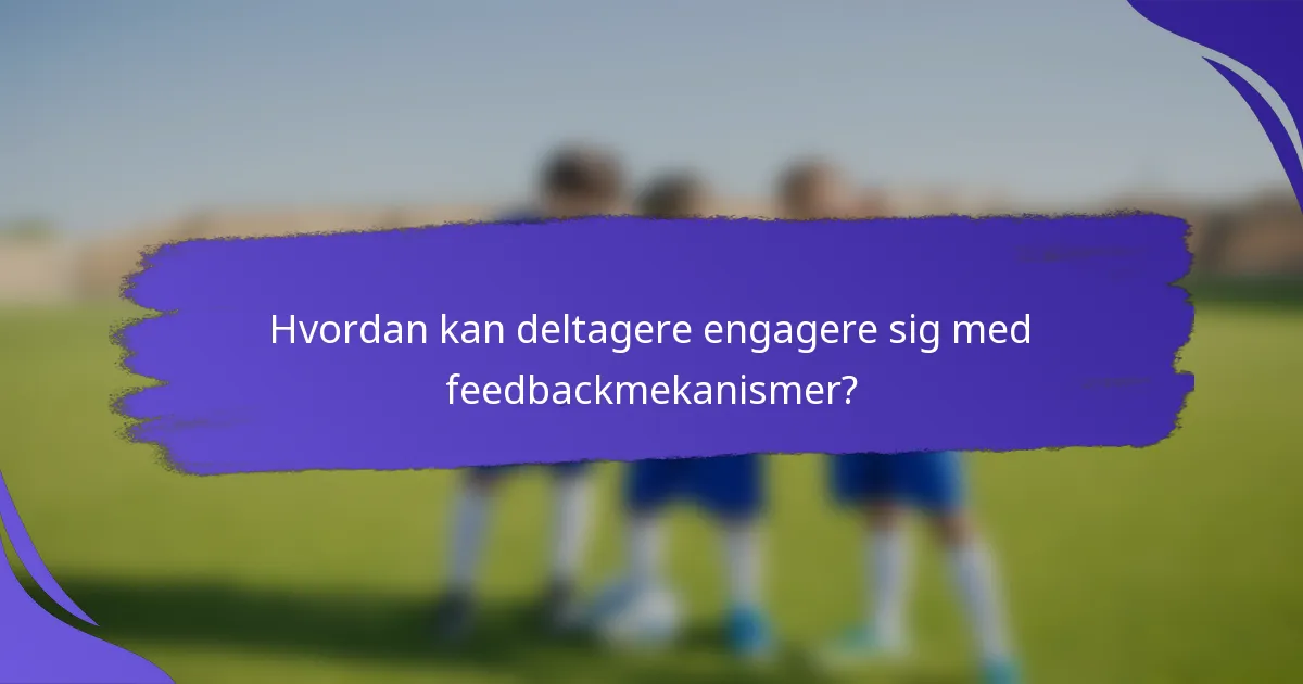 Hvordan kan deltagere engagere sig med feedbackmekanismer?