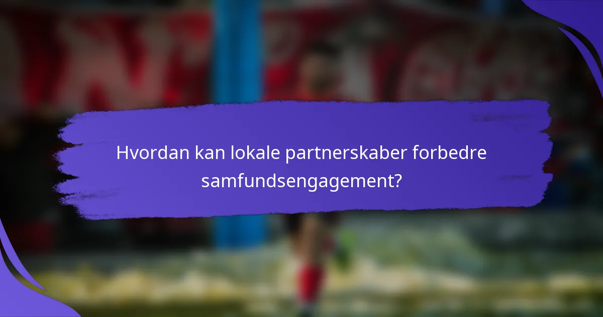 Hvordan kan lokale partnerskaber forbedre samfundsengagement?