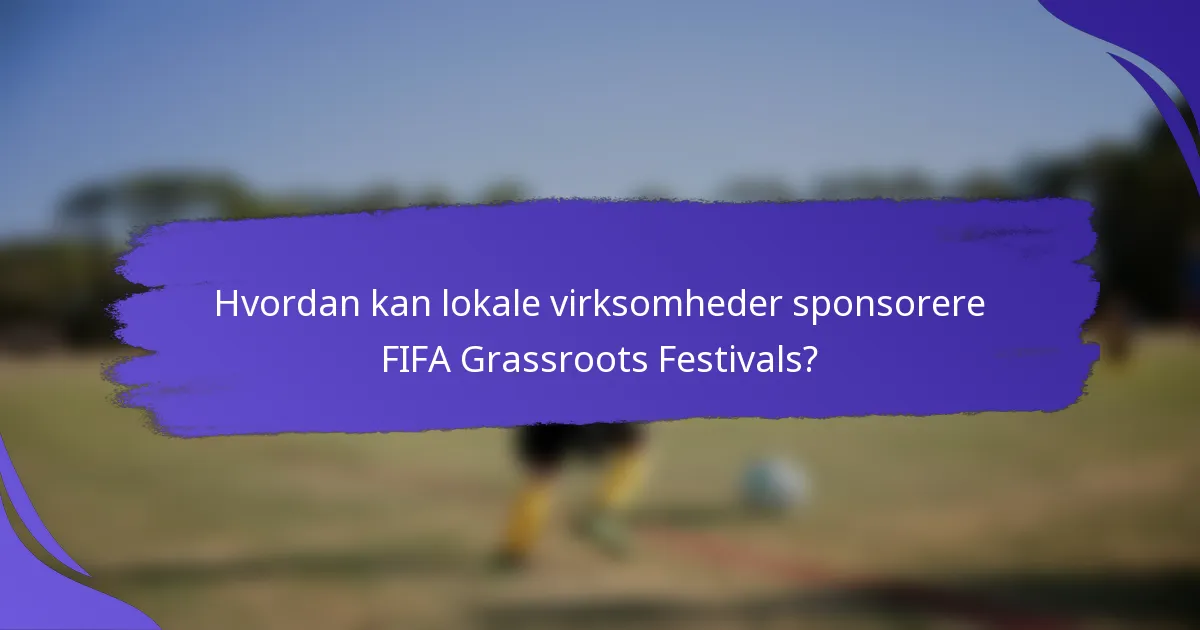 Hvordan kan lokale virksomheder sponsorere FIFA Grassroots Festivals?