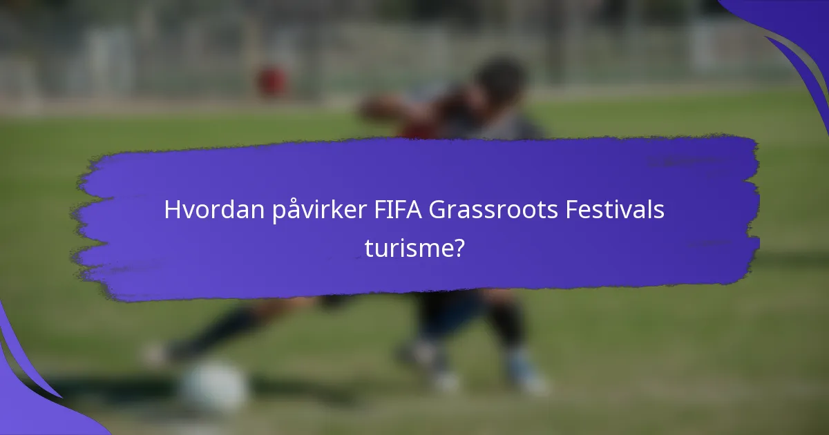 Hvordan påvirker FIFA Grassroots Festivals turisme?