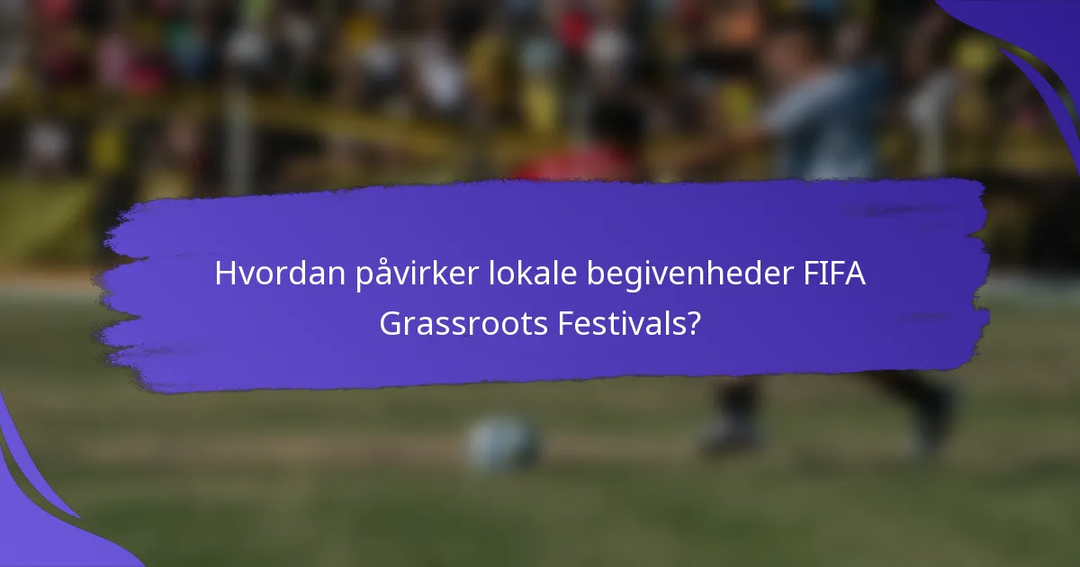 Hvordan påvirker lokale begivenheder FIFA Grassroots Festivals?