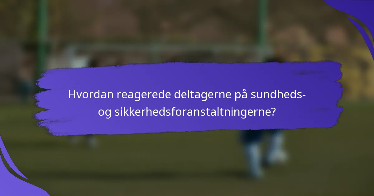 Hvordan reagerede deltagerne på sundheds- og sikkerhedsforanstaltningerne?