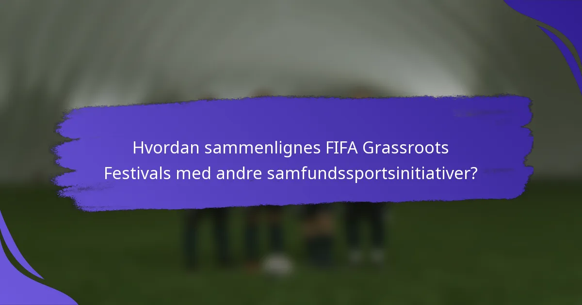 Hvordan sammenlignes FIFA Grassroots Festivals med andre samfundssportsinitiativer?