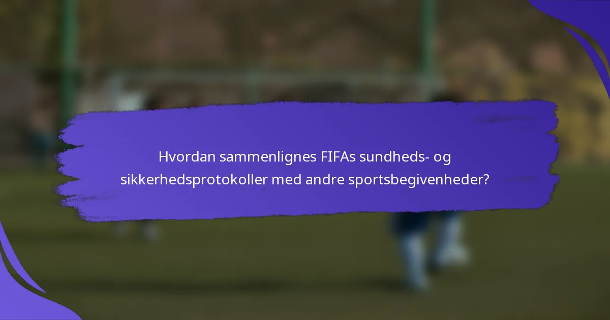Hvordan sammenlignes FIFAs sundheds- og sikkerhedsprotokoller med andre sportsbegivenheder?