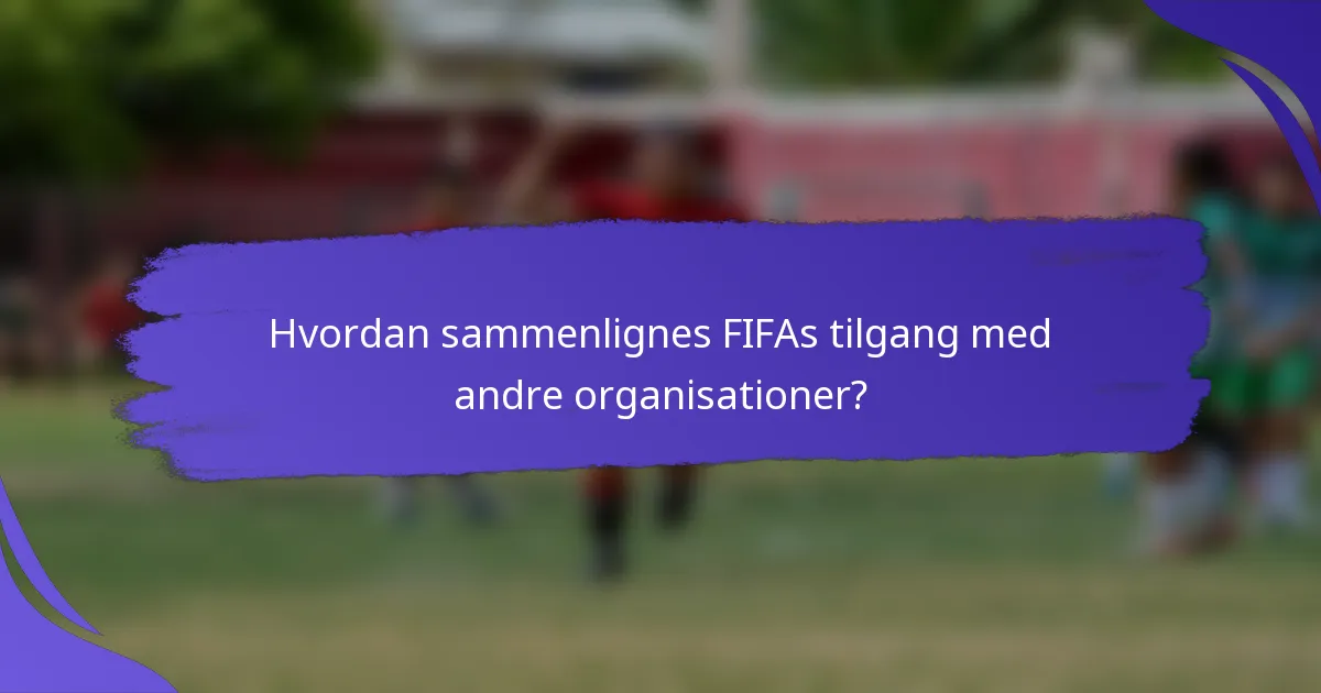 Hvordan sammenlignes FIFAs tilgang med andre organisationer?