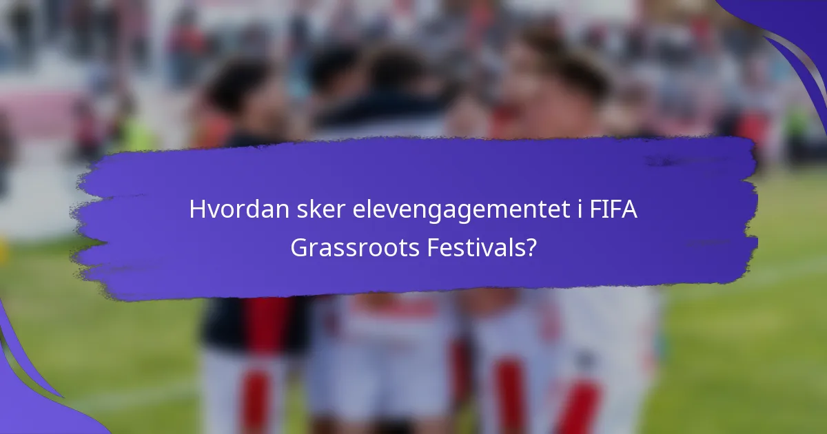 Hvordan sker elevengagementet i FIFA Grassroots Festivals?