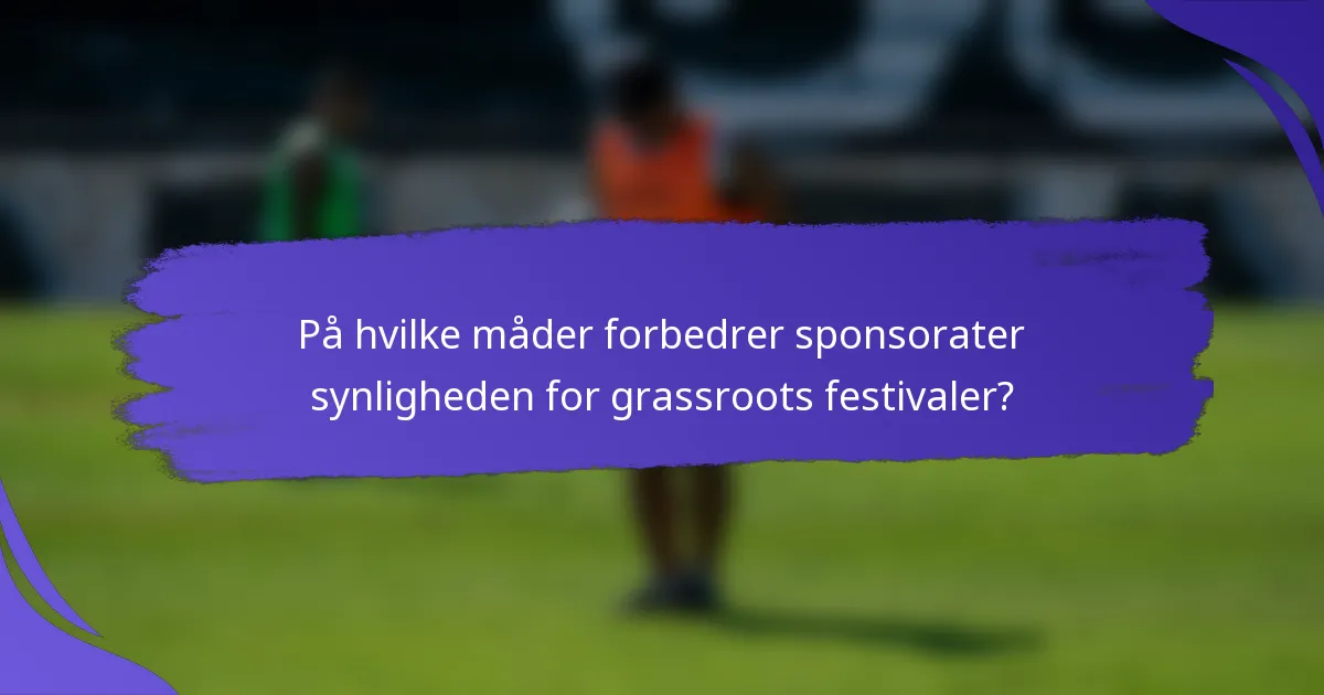 På hvilke måder forbedrer sponsorater synligheden for grassroots festivaler?
